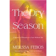 The Dry Season A Memoir by Febos, Melissa, 9780593537237