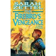 The Firebird's Vengeance A Novel of Isavalta by Zettel, Sarah, 9780765347237