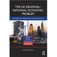 The UK RegionalNational Economic Problem: Geography, globalisation and governance by McCann; Philip, 9781138647237