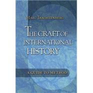 The Craft of International History: A Guide to Method by Trachtenberg, Marc, 9781400827237
