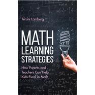 Math Learning Strategies How Parents and Teachers Can Help Kids Excel in Math by Lamberg, Teruni, 9781475867237