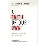 A Faith of Our Own Following Jesus Beyond the Culture Wars by Merritt, Jonathan, 9780446557238