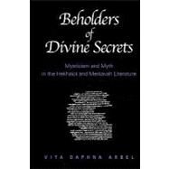 Beholders of Divine Secrets : Mysticism and Myth in the Hekhalot and Merkavah Literature by Arbel, Vita Daphna, 9780791457238