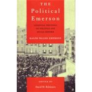 The Political Emerson Essential Writings on Politics and Social Reform by Emerson, Ralph Waldo; Robinson, David M., 9780807077238