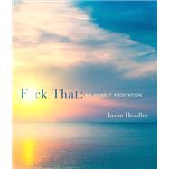 F*ck That An Honest Meditation by Headley, Jason, 9781101907238