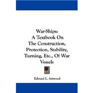 War-ships: A Textbook on the Construction, Protection, Stability, Turning, Etc., of War Vessels by Attwood, Edward L., 9781430447238