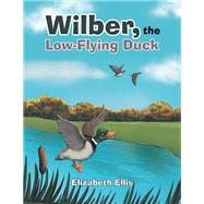 Wilber, the Low-Flying Duck by Elizabeth Ellis, 9781489717238