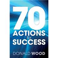70 Actions for Success by Wood, Donald, 9781500667238