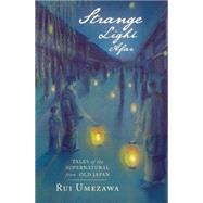 Strange Light Afar Tales of the Supernatural from Old Japan by Umezawa, Rui; Fujita, Mikiko, 9781554987238