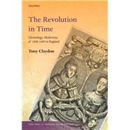 The Revolution in Time Chronology, Modernity, and 1688-1689 in England by Claydon, Tony, 9780198817239