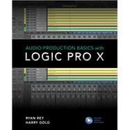 Audio Production Basics With Logic Pro X by Gold, Harry; Rey, Ryan; Cook, Frank D.; Kuehnl, Eric, 9781538137239