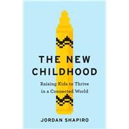 The New Childhood Raising Kids to Thrive in a Connected World by Shapiro, Jordan, 9780316437240