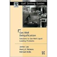 Gas Well Deliquification : Solutions to Gas Well Liquid Loading Problems by Lea; Nickens; Wells, 9780750677240