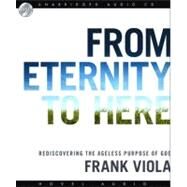 From Eternity to Here: Rediscovering the Ageless Purpose of God by Viola, Frank, 9781596447240