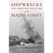 Shipwrecks and Other Maritime Disasters of the Maine Coast by Plumb, Taryn, 9781608937240