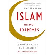 Islam without Extremes A Muslim Case for Liberty by Akyol, Mustafa, 9780393347241