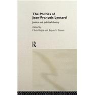 The Politics of Jean-Francois Lyotard: Justice and Political Theory by Rojek; Chris, 9780415117241