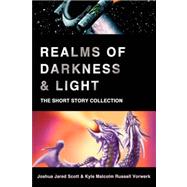 Realms of Darkness and Light : The Short Story Collection by Scott, Joshua Jared; Vorwerk, Kyle Malcolm Russell, 9780595477241