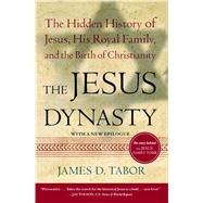 The Jesus Dynasty The Hidden History of Jesus, His Royal Family, and the Birth of Christianity by Tabor, James D., 9780743287241