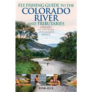 Fly Fishing Guide to the Colorado River and Tributaries Hatches, Fly Patterns, and Guide's Advice by Dye, Bob, 9780811737241