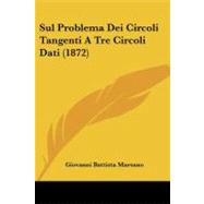 Sul Problema Dei Circoli Tangenti a Tre Circoli Dati by Marsano, Giovanni Battista, 9781104087241
