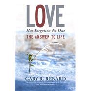 Love Has Forgotten No One The Answer to Life by Renard, Gary R., 9781401917241