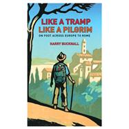 Like a Tramp, Like A Pilgrim On  Foot, Across Europe to Rome by Bucknall, Harry, 9781408187241
