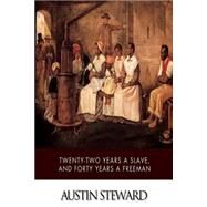 Twenty-two Years a Slave, and Forty Years a Freeman by Steward, Austin, 9781508797241