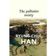 The Palliative Society Pain Today by Han, Byung-Chul; Steuer, Daniel, 9781509547241