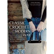Classic Crochet the Modern Way Over 35 Fresh Designs Using Traditional Techniques: Placemats, Potholders, Bags, Scarves, Mitts and More by Fevang, Tove, 9781570767241