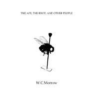 The Ape, the Idiot, and Other People by Morrow, W. C., 9781847997241
