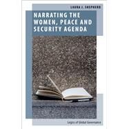 Narrating the Women, Peace and Security Agenda Logics of Global Governance by Shepherd, Laura J., 9780197557242