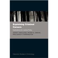 Explaining Criminal Careers Implications for Justice Policy by MacLeod, John F.; Grove, Peter G.; Farrington, David P., 9780199697243