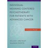 Individual Meaning-Centered Psychotherapy for Patients with Advanced Cancer A Treatment Manual by Breitbart, William S.; Poppito, Shannon R., 9780199837243