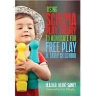 Using Schema Play Theory to Advocate for Free Play in Early Childhood by Bernt-Santy, Heather, 9780807787243
