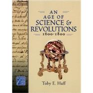 An Age of Science and Revolutions, 1600-1800 The Medieval & Early Modern World by Huff, Toby E., 9780195177244