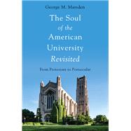 The Soul of the American University Revisited From Protestant to Postsecular by Marsden, George M., 9780197607244