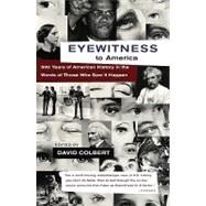 Eyewitness to America 500 Years of American History in the Words of Those Who Saw It Happen by COLBERT, DAVID, 9780679767244