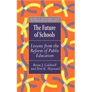 The Future Of Schools: Lessons From The Reform Of Public Education by Caldwell; Brian J., 9780750707244