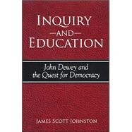 Inquiry And Education: John Dewey And the Quest for Democracy by Johnston, James Scott, 9780791467244