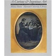 Curious and Ingenious Art : Reflections on Daguerreotypes at Harvard by Banta, Melissa, 9780877457244