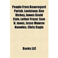 People from Beauregard Parish, Louisian : Dan Richey, James David Cain, Lether Frazar, Sam H. Jones, Jesse Monroe Knowles, Chris Cagle by , 9781155477244