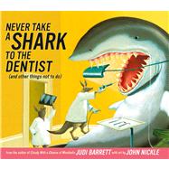 Never Take a Shark to the Dentist (and Other Things Not to Do) by Barrett, Judi; Nickle, John, 9781416907244