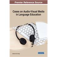Cases on Audio-visual Media in Language Education by Xiang, Catherine Hua, 9781522527244
