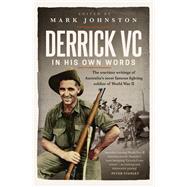 Derrick VC in his own words The wartime writings of Australia's most famous fighting soldier of World War II by Johnston, Mark, 9781742237244