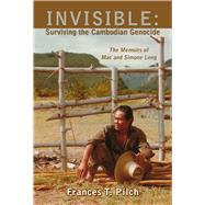 INVISIBLE: Surviving the Cambodian Genocide The Memoirs of Mac and Simone Leng by Pilch, Frances T, 9781944297244