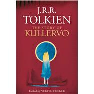 The Story of Kullervo by Tolkien, J. R. R.; Flieger, Verlyn, 9780544947245