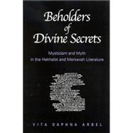 Beholders of Divine Secrets: Mysticism and Myth in the Hekhalot and Merkavah Literature by Arbel, Vita Daphna, 9780791457245