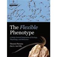 The Flexible Phenotype A Body-Centred Integration of Ecology, Physiology, and Behaviour by Piersma, Theunis; van Gils, Jan A., 9780199597246