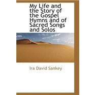 My Life and the Story of the Gospel Hymns and of Sacred Songs and Solos by Sankey, Ira David, 9780559337246